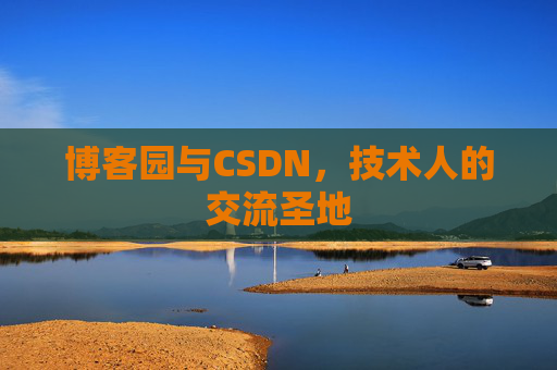 博客园与CSDN，技术人的交流圣地